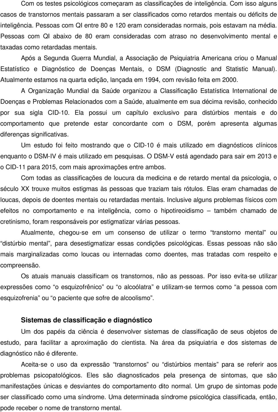 Após a Segunda Guerra Mundial, a Associação de Psiquiatria Americana criou o Manual Estatístico e Diagnóstico de Doenças Mentais, o DSM (Diagnostic and Statistic Manual).