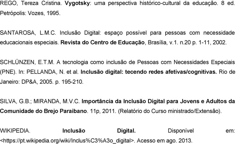 Inclusão digital: tecendo redes afetivas/cognitivas. Rio de Janeiro: DP&A, 2005. p. 195-210. SILVA, G.B.; MIRANDA, M.V.C.