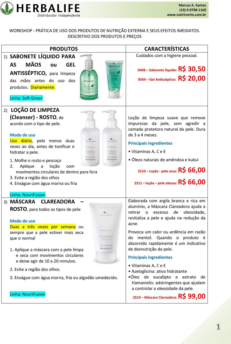 CARACTERÍSTICAS Cuidados com a higiene pessoal. 0408 Sabonete liquido: R$ 30,50 0564 Gel Antisséptico: R$ 20,00 2) LOÇÃO DE LIMPEZA (Cleanser) - ROSTO, de acordo com o tipo de pele.