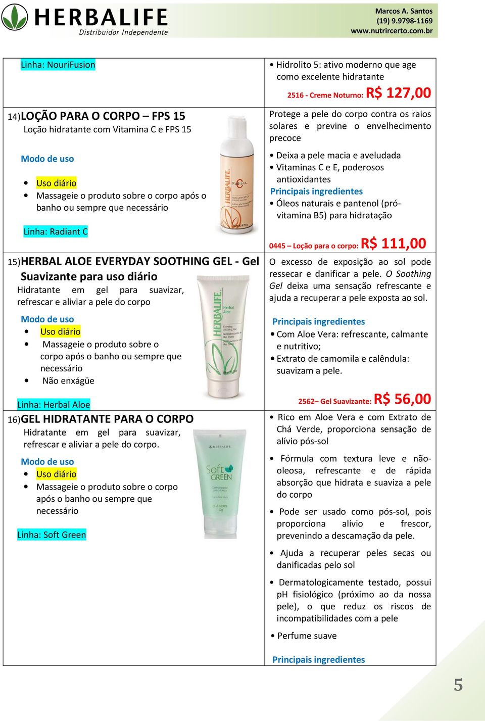 Aloe 16) GEL HIDRATANTE PARA O CORPO Hidratante em gel para suavizar, refrescar e aliviar a pele do corpo.