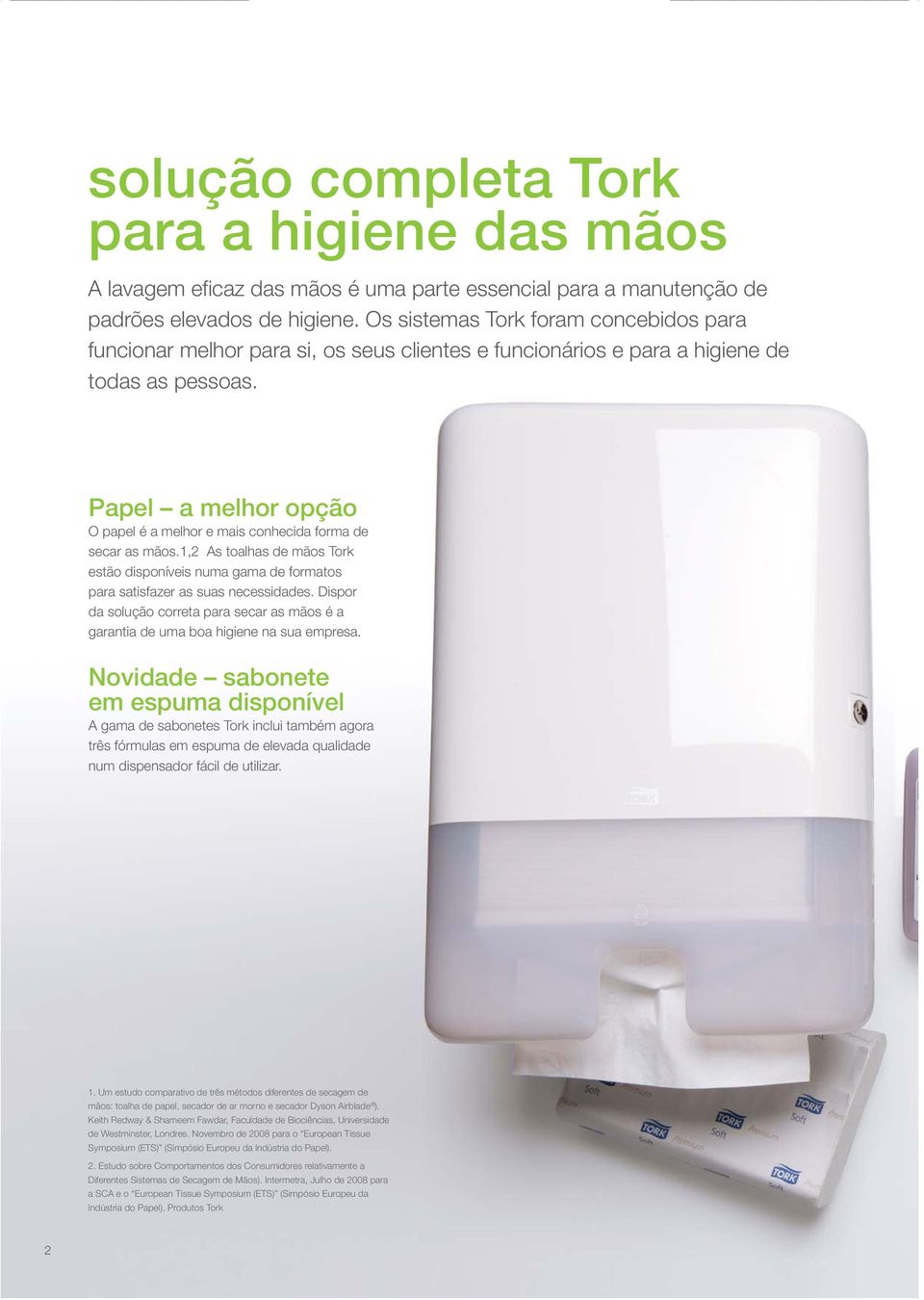 Papel a melhor opção O papel é a melhor e mais conhecida forma de secar as mãos.1,2 As toalhas de mãos Tork estão disponíveis numa gama de formatos para satisfazer as suas necessidades.