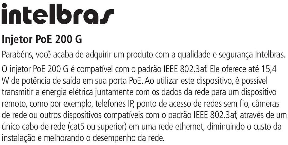 Ao utilizar este dispositivo, é possível transmitir a energia elétrica juntamente com os dados da rede para um dispositivo remoto, como por exemplo, telefones