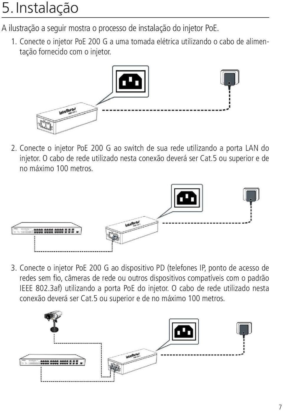 O cabo de rede utilizado nesta conexão deverá ser Cat.5 ou superior e de no máximo 100 metros. 3.