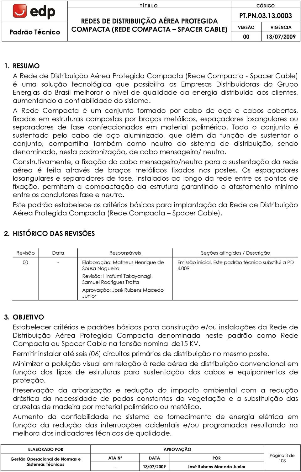 A Rede Compacta é um conjunto formado por cabo de aço e cabos cobertos, fixados em estruturas compostas por braços metálicos, espaçadores losangulares ou separadores de fase confeccionados em