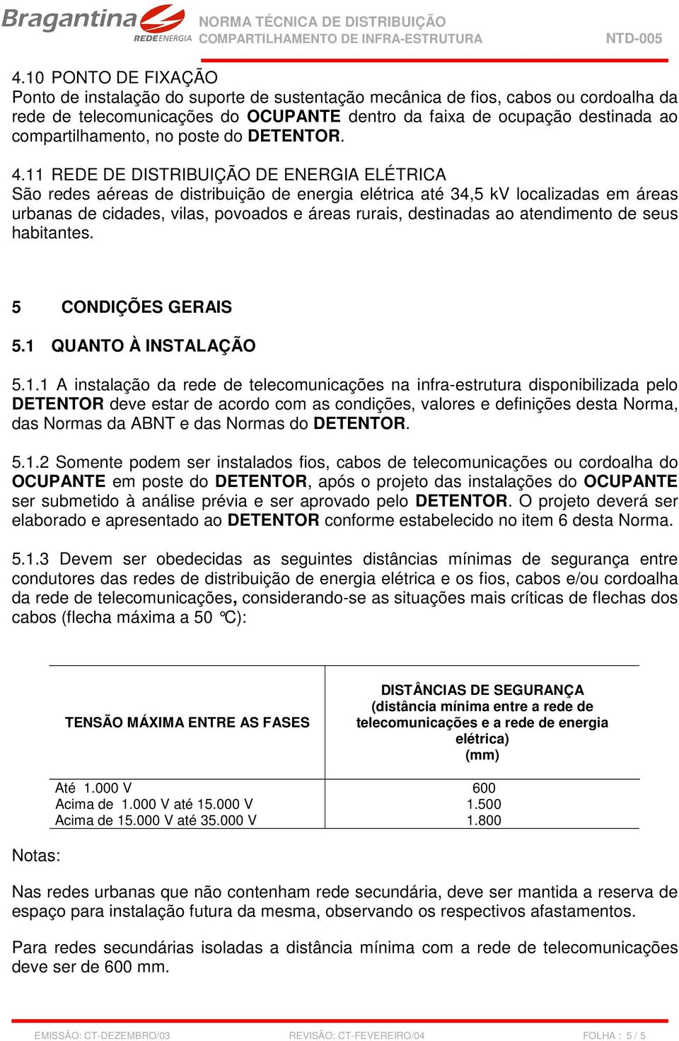 11 REDE DE DISTRIBUIÇÃO DE ENERGIA ELÉTRICA São redes aéreas de distribuição de energia elétrica até 34,5 kv localizadas em áreas urbanas de cidades, vilas, povoados e áreas rurais, destinadas ao