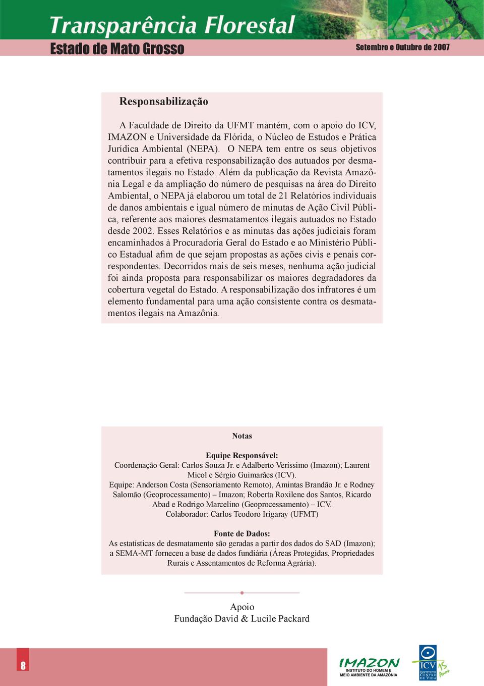 Além da publicação da Revista Amazônia Legal e da ampliação do número de pesquisas na área do Direito Ambiental, o NEPA já elaborou um total de 21 Relatórios individuais de danos ambientais e igual