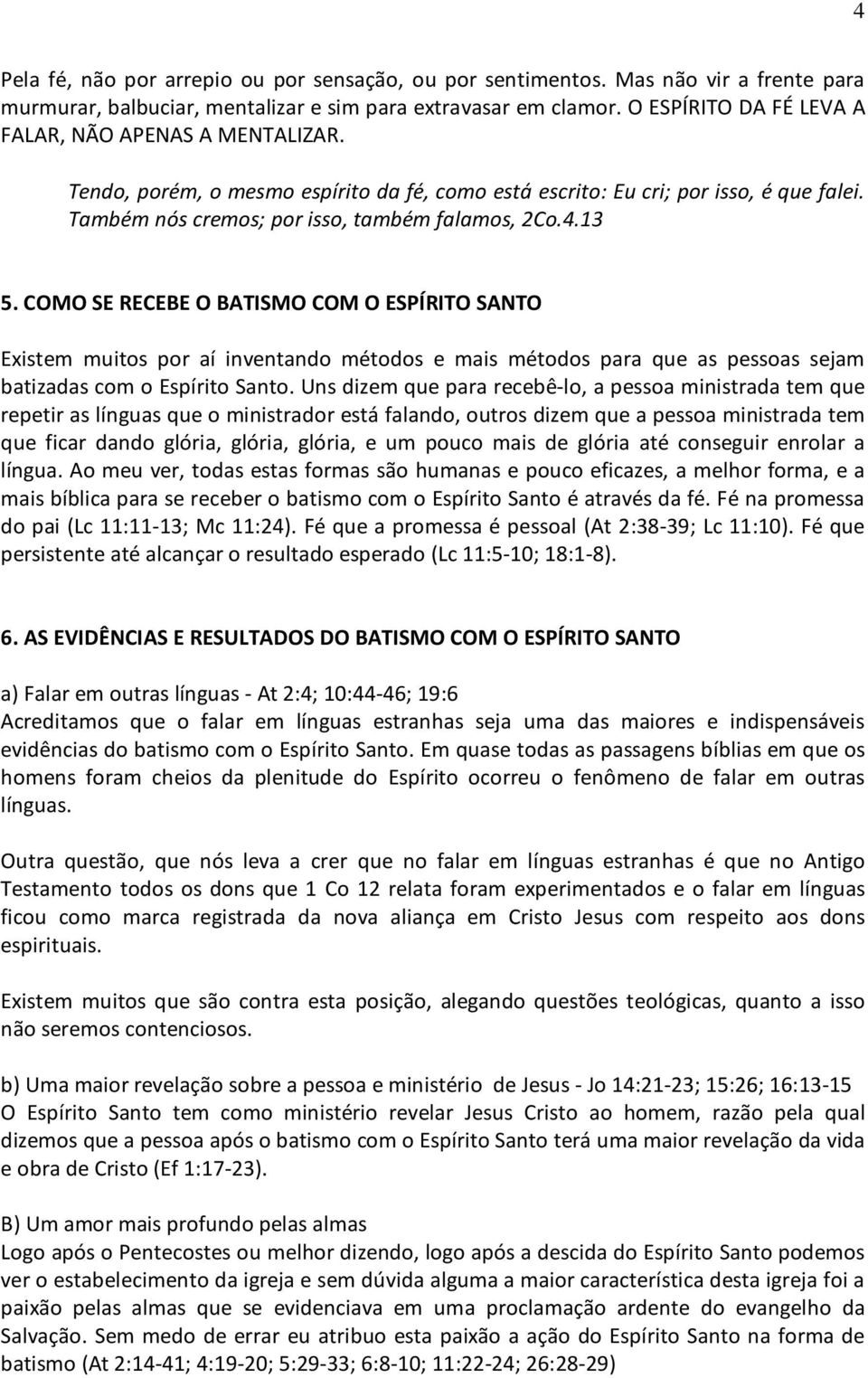 COMO SE RECEBE O BATISMO COM O ESPÍRITO SANTO Existem muitos por aí inventando métodos e mais métodos para que as pessoas sejam batizadas com o Espírito Santo.