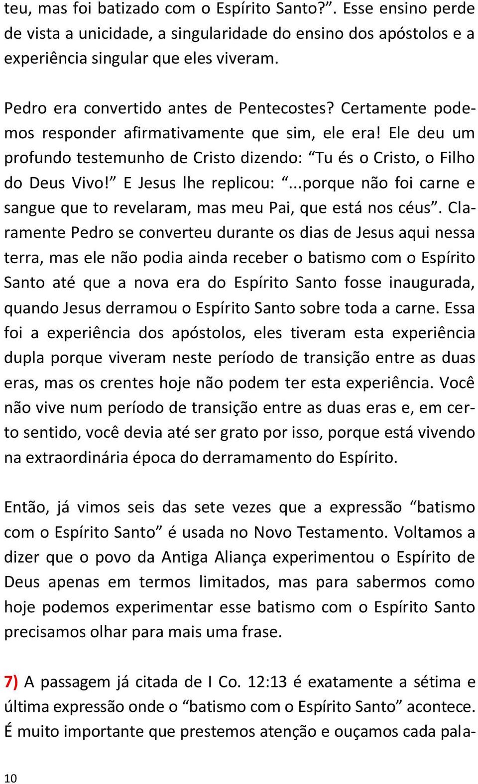 E Jesus lhe replicou:...porque não foi carne e sangue que to revelaram, mas meu Pai, que está nos céus.