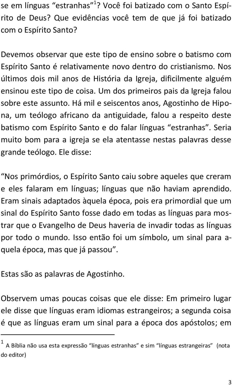 Nos últimos dois mil anos de História da Igreja, dificilmente alguém ensinou este tipo de coisa. Um dos primeiros pais da Igreja falou sobre este assunto.