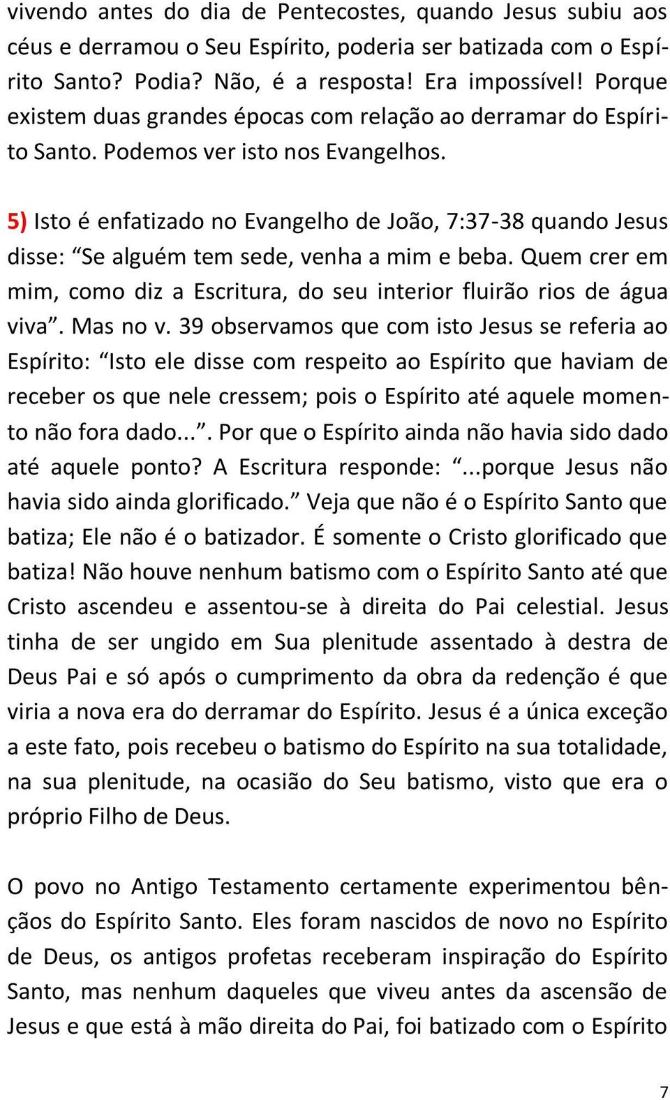 5) Isto é enfatizado no Evangelho de João, 7:37-38 quando Jesus disse: Se alguém tem sede, venha a mim e beba. Quem crer em mim, como diz a Escritura, do seu interior fluirão rios de água viva.