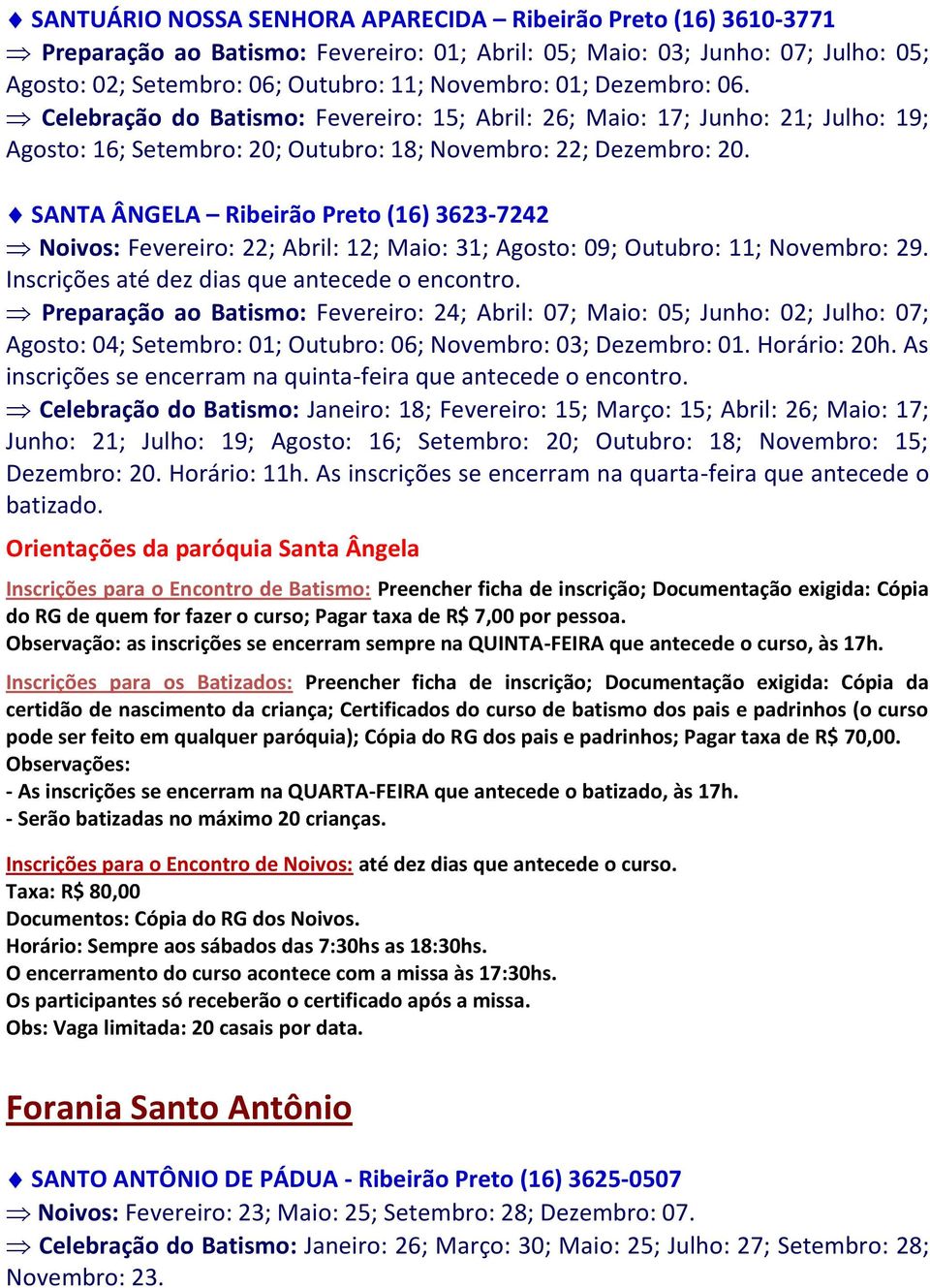 SANTA ÂNGELA Ribeirão Preto (16) 3623-7242 Noivos: Fevereiro: 22; Abril: 12; Maio: 31; Agosto: 09; Outubro: 11; Novembro: 29. Inscrições até dez dias que antecede o encontro.