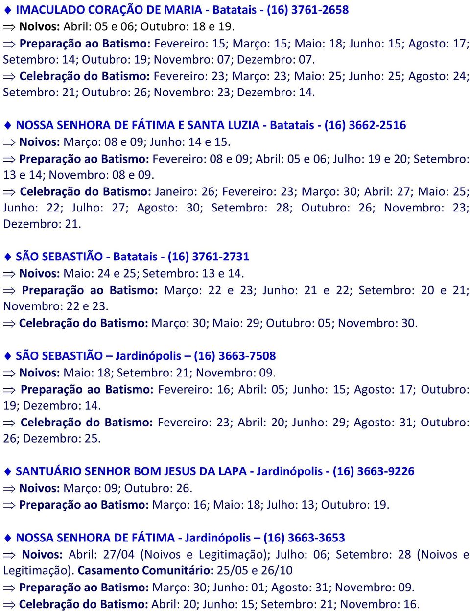 Celebração do Batismo: Fevereiro: 23; Março: 23; Maio: 25; Junho: 25; Agosto: 24; Setembro: 21; Outubro: 26; Novembro: 23; Dezembro: 14.