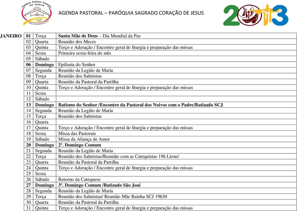 da Partilha 10 Quinta Terço e Adoração / Encontro geral de liturgia e preparação das missas 11 Sexta 12 Sábado 13 Domingo Batismo do Senhor /Encontro da Pastoral dos Noivos com o Padre/Batizado SCJ