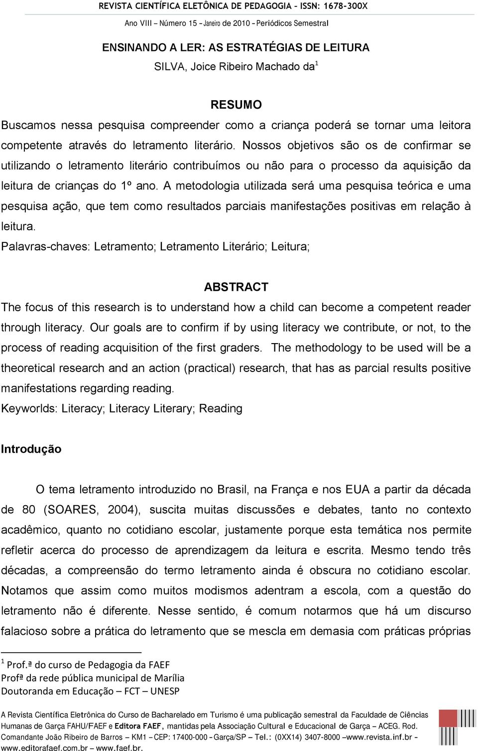 A metodologia utilizada será uma pesquisa teórica e uma pesquisa ação, que tem como resultados parciais manifestações positivas em relação à leitura.