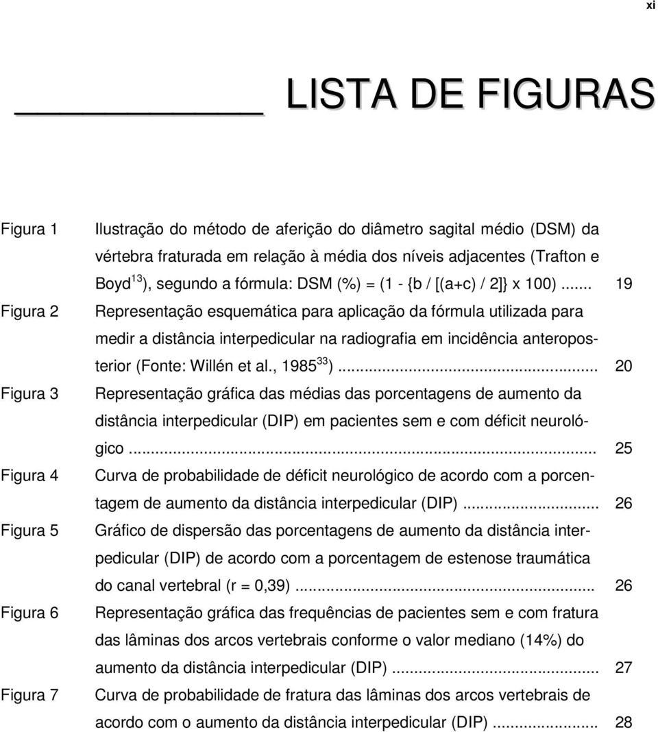 .. 19 Representação esquemática para aplicação da fórmula utilizada para medir a distância interpedicular na radiografia em incidência anteroposterior (Fonte: Willén et al., 1985 33 ).