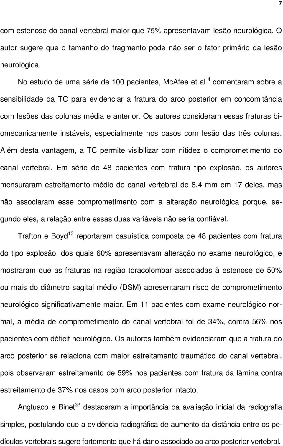 Os autores consideram essas fraturas biomecanicamente instáveis, especialmente nos casos com lesão das três colunas.