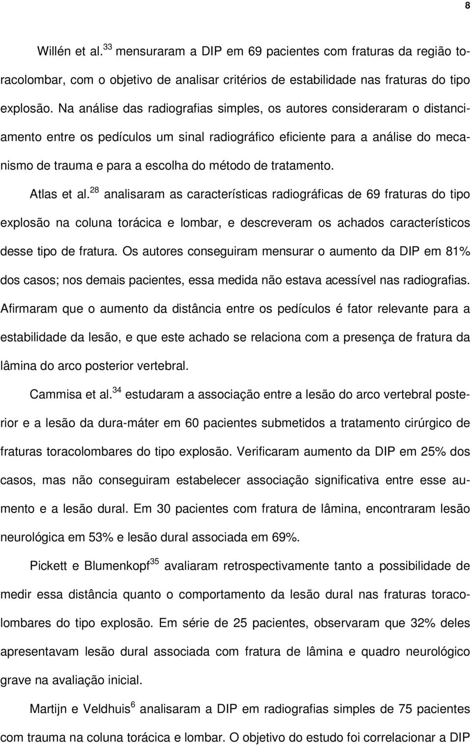 tratamento. Atlas et al. 28 analisaram as características radiográficas de 69 fraturas do tipo explosão na coluna torácica e lombar, e descreveram os achados característicos desse tipo de fratura.