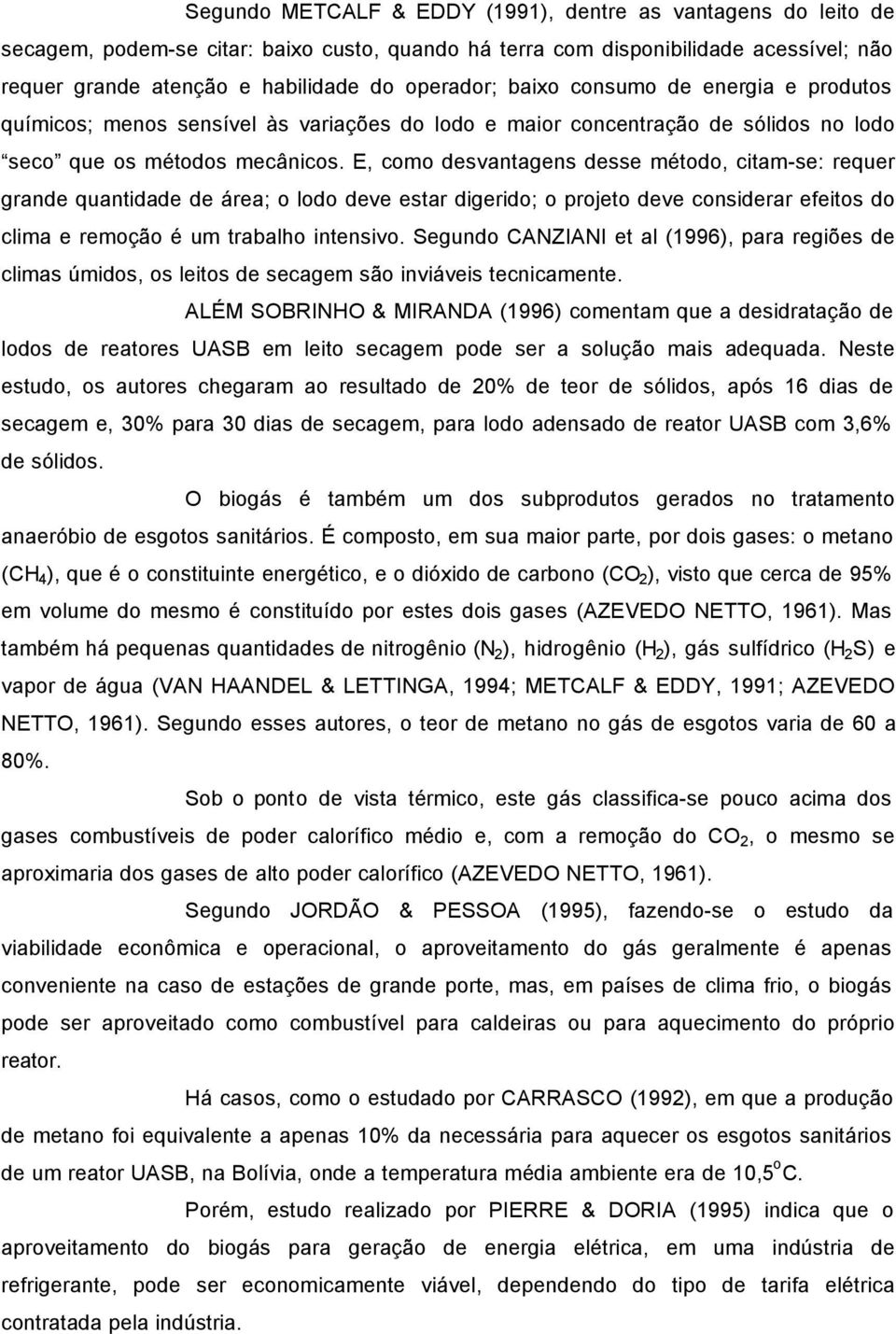 E, como desvantagens desse método, citam-se: requer grande quantidade de área; o lodo deve estar digerido; o projeto deve considerar efeitos do clima e remoção é um trabalho intensivo.