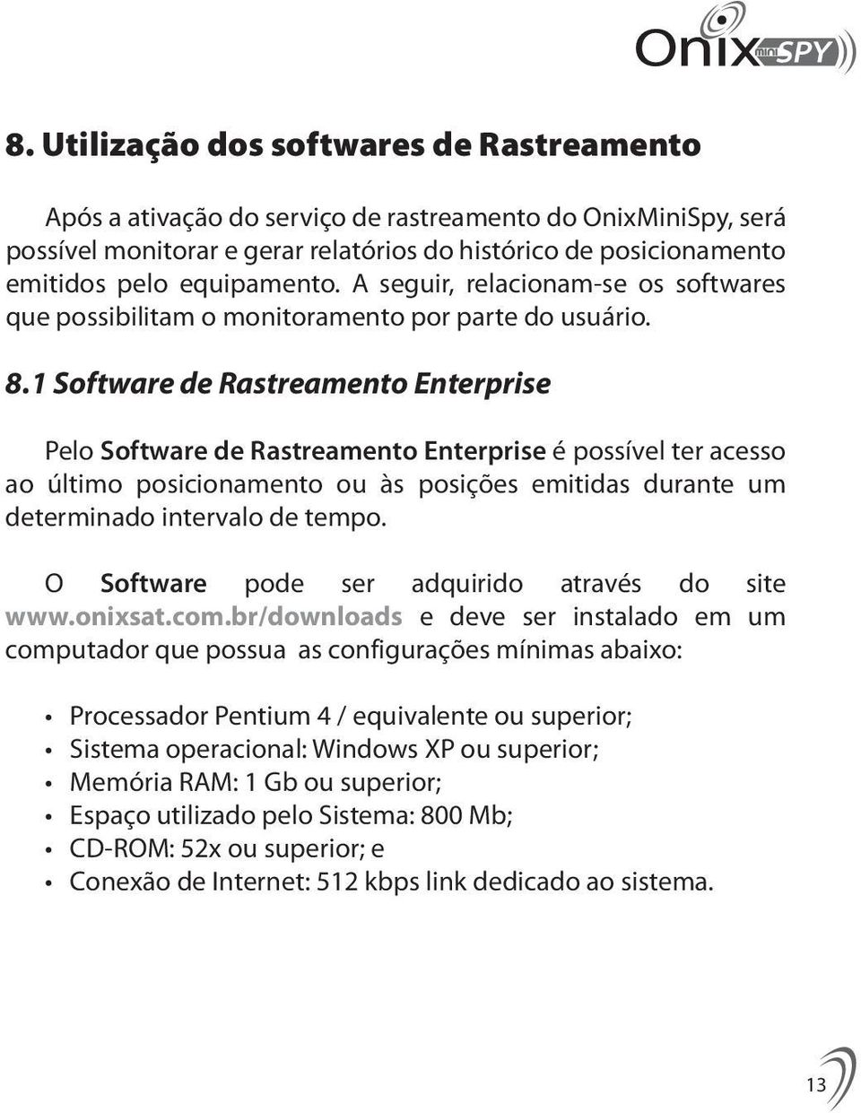 1 Software de Rastreamento Enterprise Pelo Software de Rastreamento Enterprise é possível ter acesso ao último posicionamento ou às posições emitidas durante um determinado intervalo de tempo.