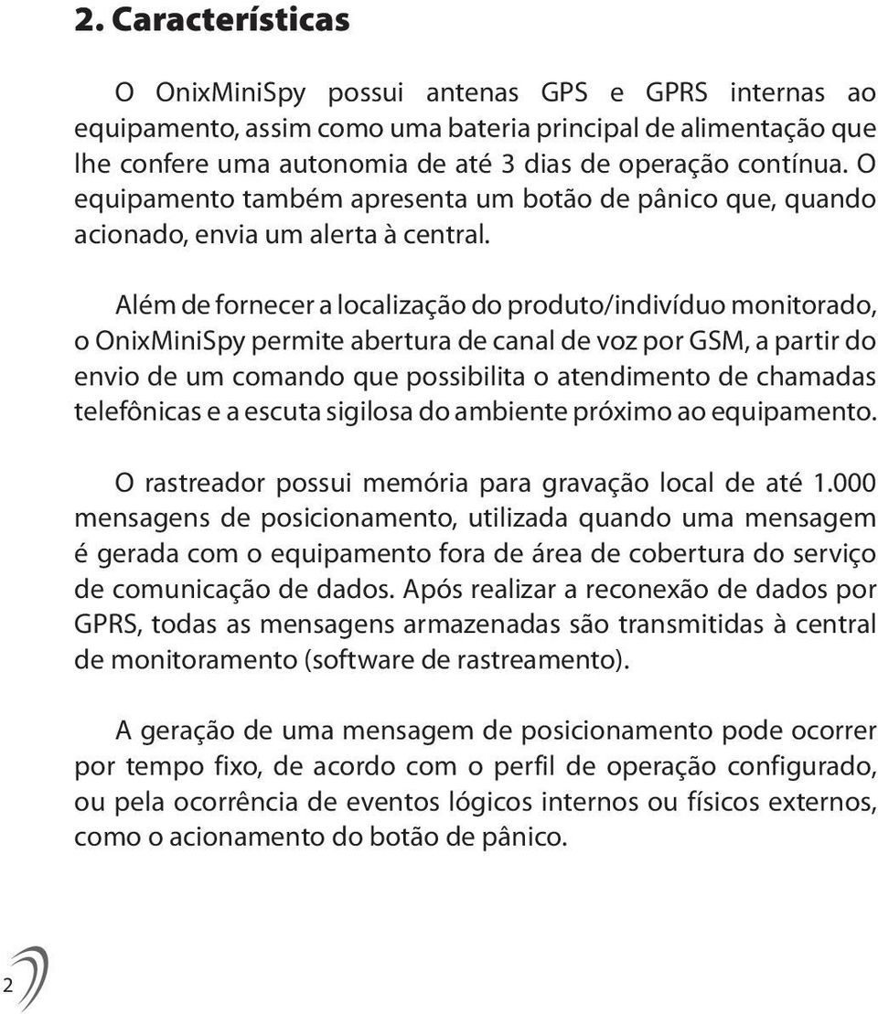 Além de fornecer a localização do produto/indivíduo monitorado, o OnixMiniSpy permite abertura de canal de voz por GSM, a partir do envio de um comando que possibilita o atendimento de chamadas