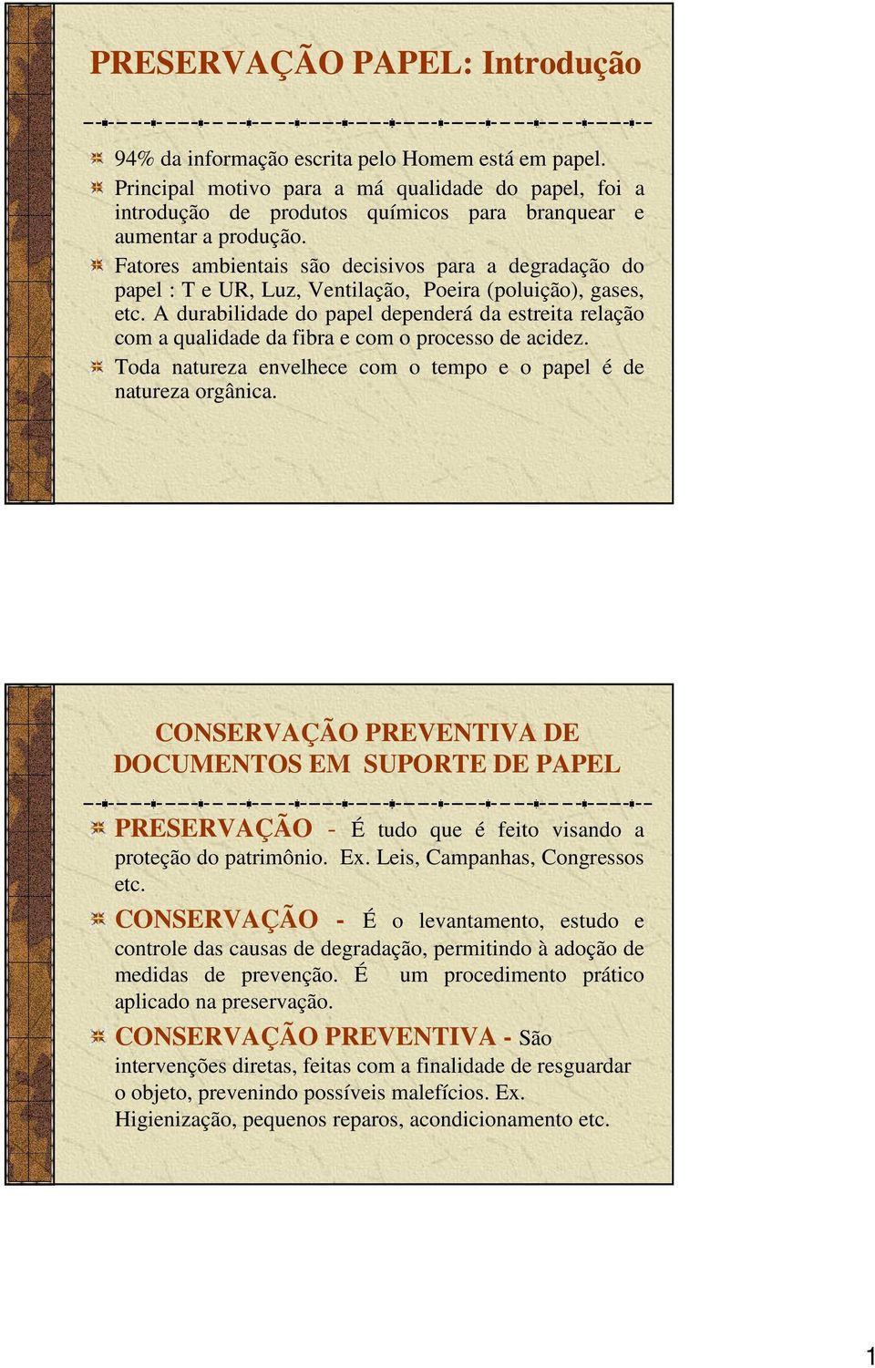 Fatores ambientais são decisivos para a degradação do papel : T e UR, Luz, Ventilação, Poeira (poluição), gases, etc.