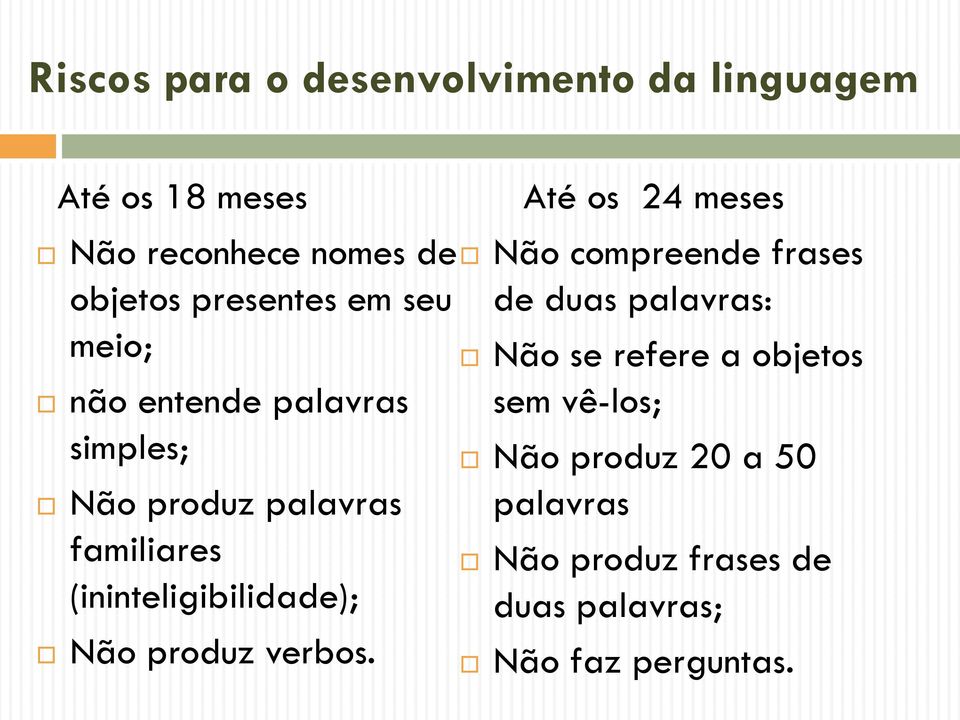 (ininteligibilidade); Não produz verbos.