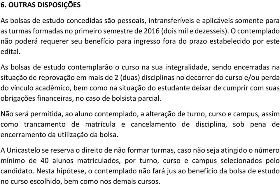 As bolsas de estudo contemplarão o curso na sua integralidade, sendo encerradas na situação de reprovação em mais de 2 (duas) disciplinas no decorrer do curso e/ou perda do vínculo acadêmico, bem