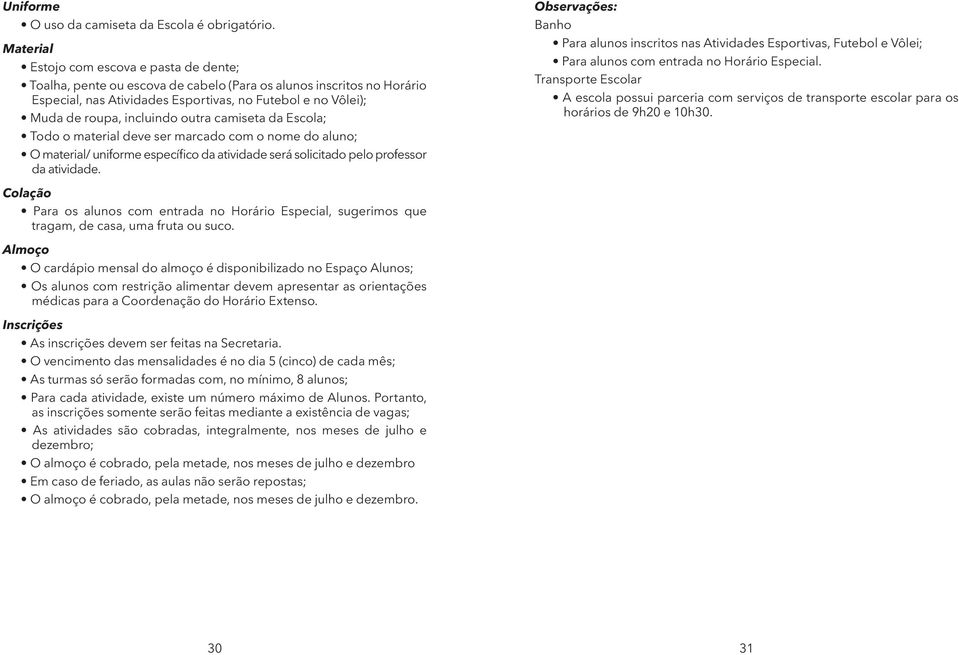 incluindo outra camiseta da Escola; Todo o material deve ser marcado com o nome do aluno; O material/ uniforme específico da atividade será solicitado pelo professor da atividade.