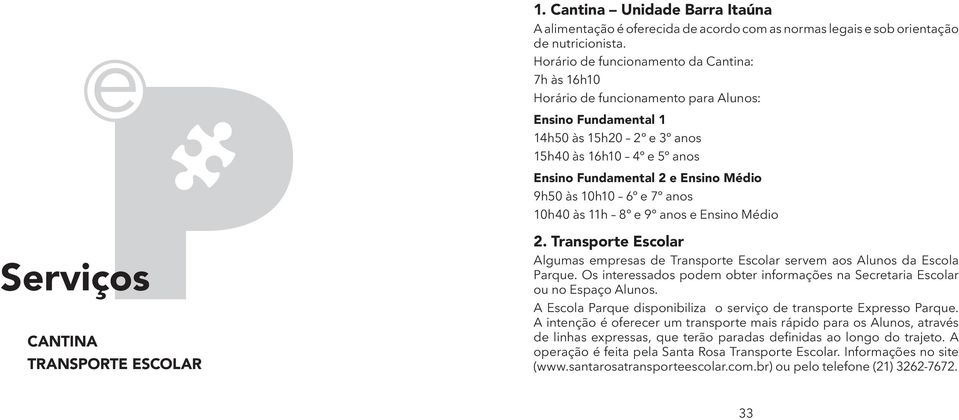 9h50 às 10h10 6º e 7º anos 10h40 às 11h 8º e 9º anos e Ensino Médio Serviços CANTINA TRANSPORTE ESCOLAR 2. Transporte Escolar Algumas empresas de Transporte Escolar servem aos Alunos da Escola Parque.