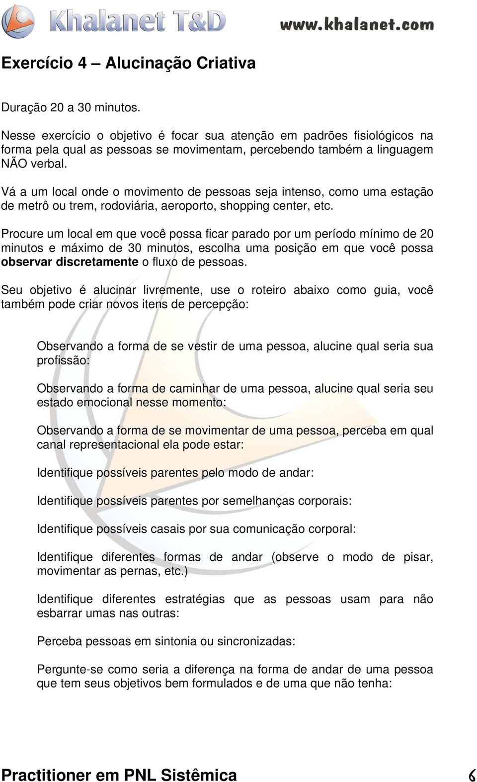 Vá a um local onde o movimento de pessoas seja intenso, como uma estação de metrô ou trem, rodoviária, aeroporto, shopping center, etc.