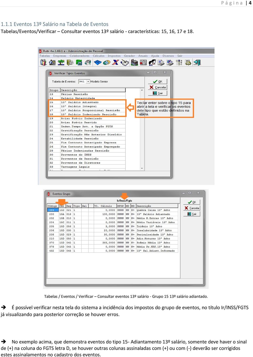 É possível verificar nesta tela do sistema a incidência dos impostos do grupo de eventos, no título Ir/INSS/FGTS já visualizando para posterior correção se houver erros.