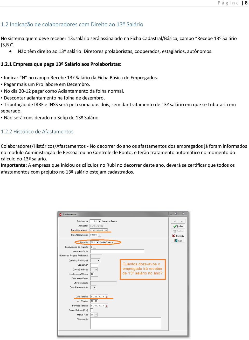 1 Empresa que paga 13º Salário aos Prolaboristas: Indicar N no campo Recebe 13º Salário da Ficha Básica de Empregados. Pagar mais um Pro labore em Dezembro.