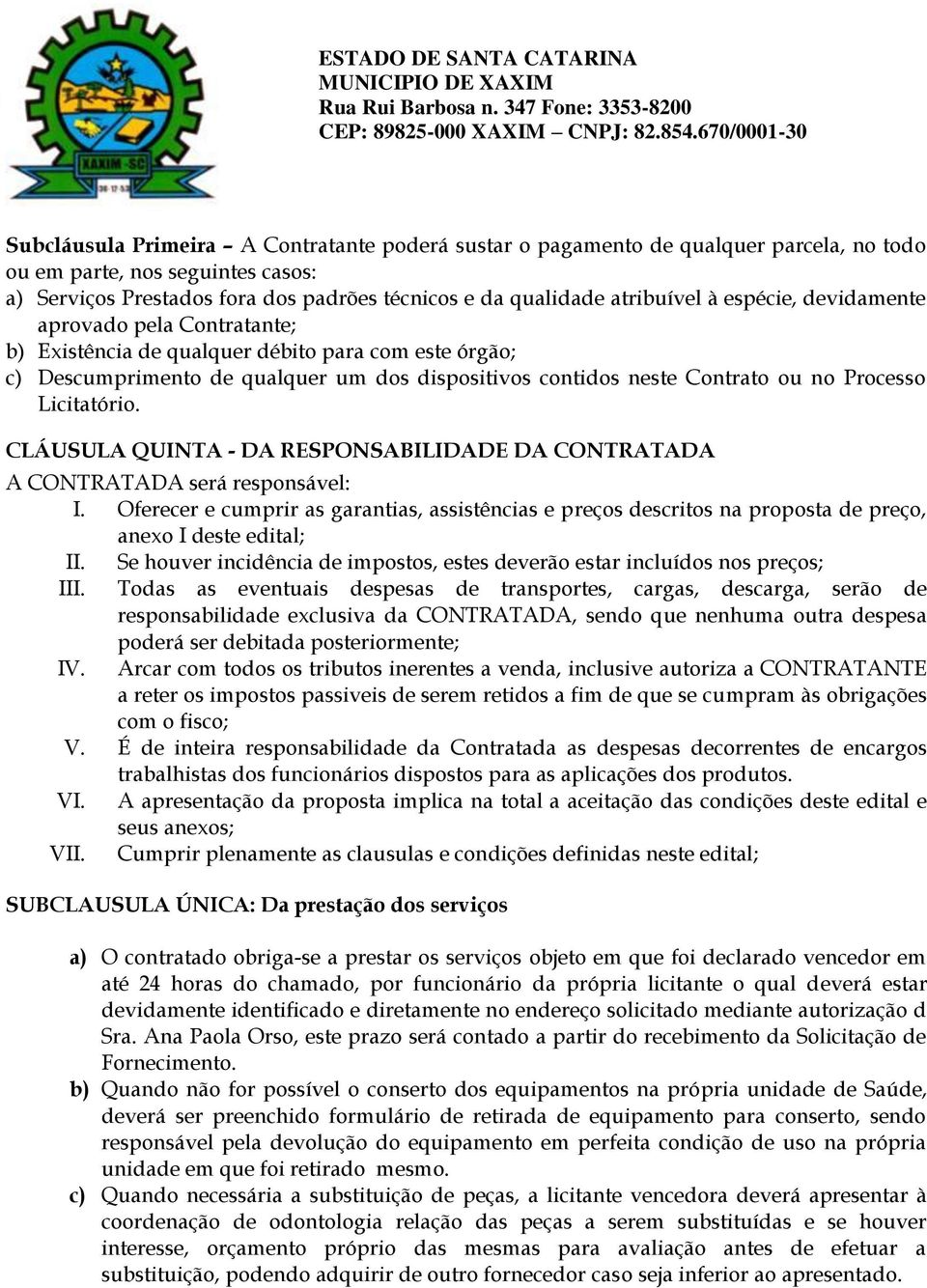 Licitatório. CLÁUSULA QUINTA - DA RESPONSABILIDADE DA CONTRATADA A CONTRATADA será responsável: I.