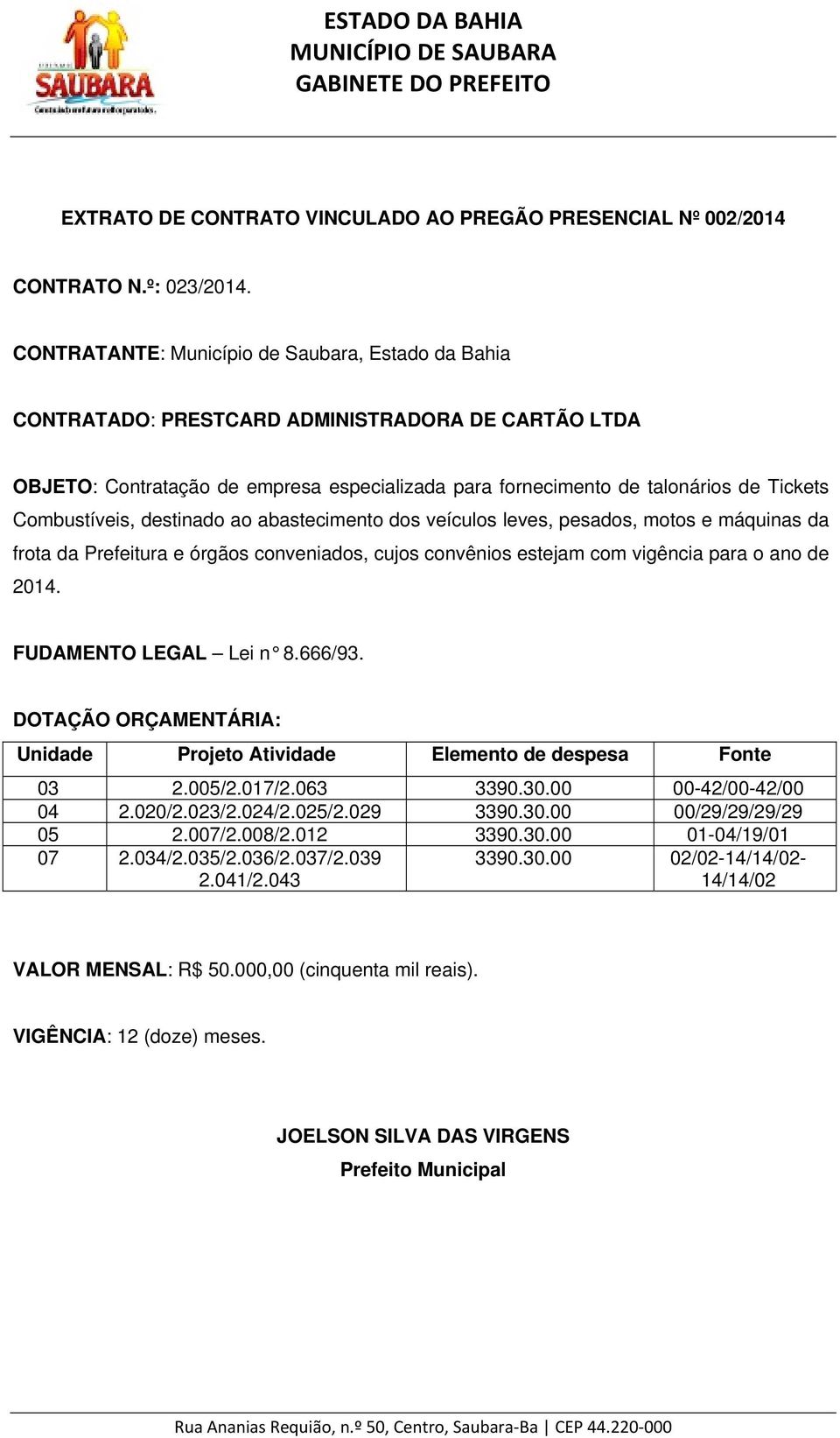 Combustíveis, destinado ao abastecimento dos veículos leves, pesados, motos e máquinas da frota da Prefeitura e órgãos conveniados, cujos convênios estejam com vigência para o ano de 2014.