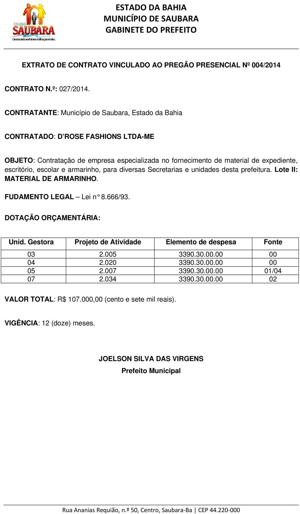 escritório, escolar e armarinho, para diversas Secretarias e unidades desta prefeitura. Lote II: MATERIAL DE ARMARINHO. FUDAMENTO LEGAL Lei n 8.666/93. DOTAÇÃO ORÇAMENTÁRIA: Unid.