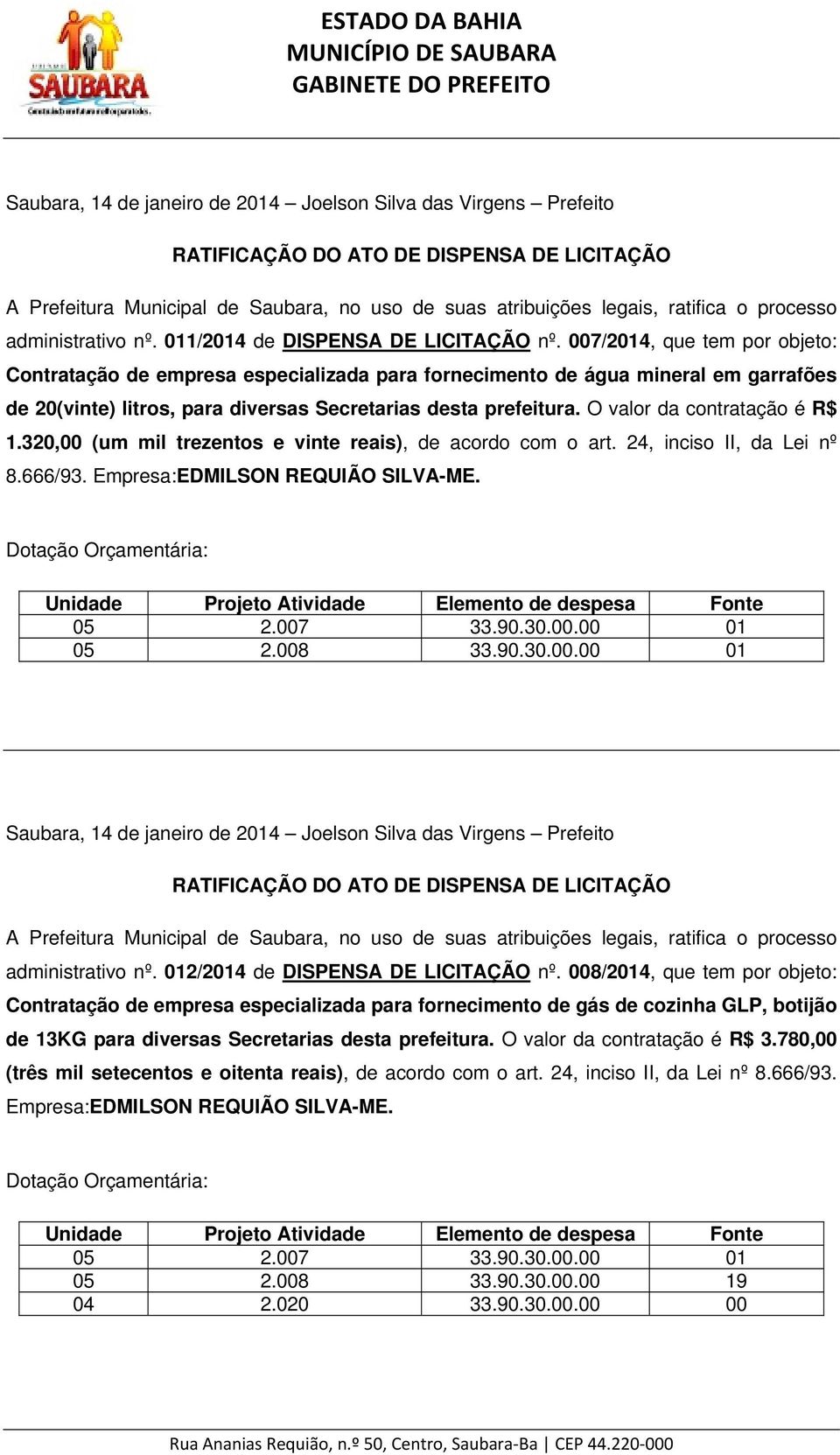 O valor da contratação é R$ 1.320,00 (um mil trezentos e vinte reais), de acordo com o art. 24, inciso II, da Lei nº 8.666/93. Empresa:EDMILSON REQUIÃO SILVA-ME. 05 2.007 33.90.30.00.00 01 05 2.