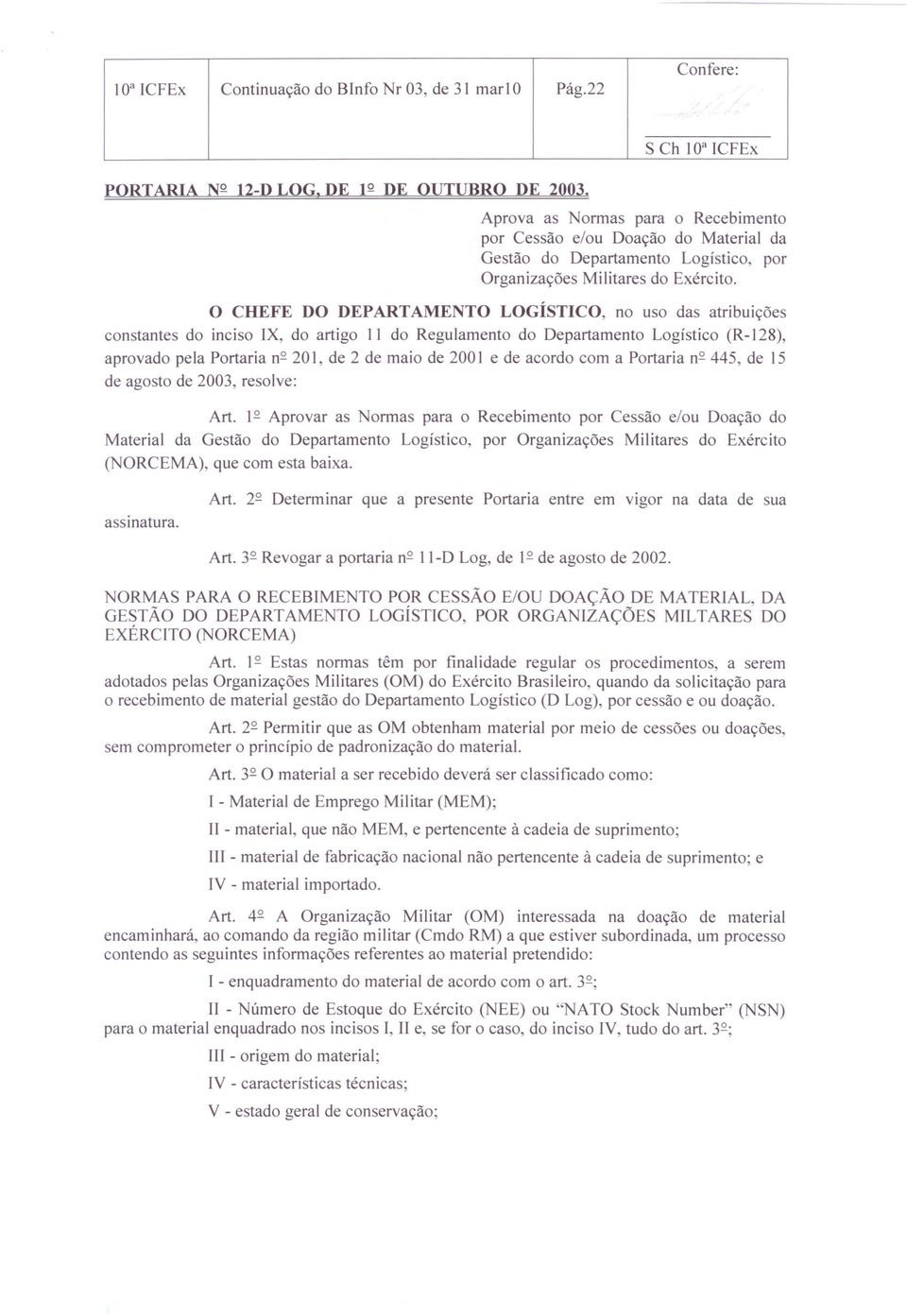 O CHEFE DO DEPARTAMENTO LOGÍSTICO, no uso das atribuições constantes do inciso IX, do artigo 11 do Regulamento do Departamento Logístico (R-128), aprovado pela Portaria n 2 201, de 2 de maio de 2001