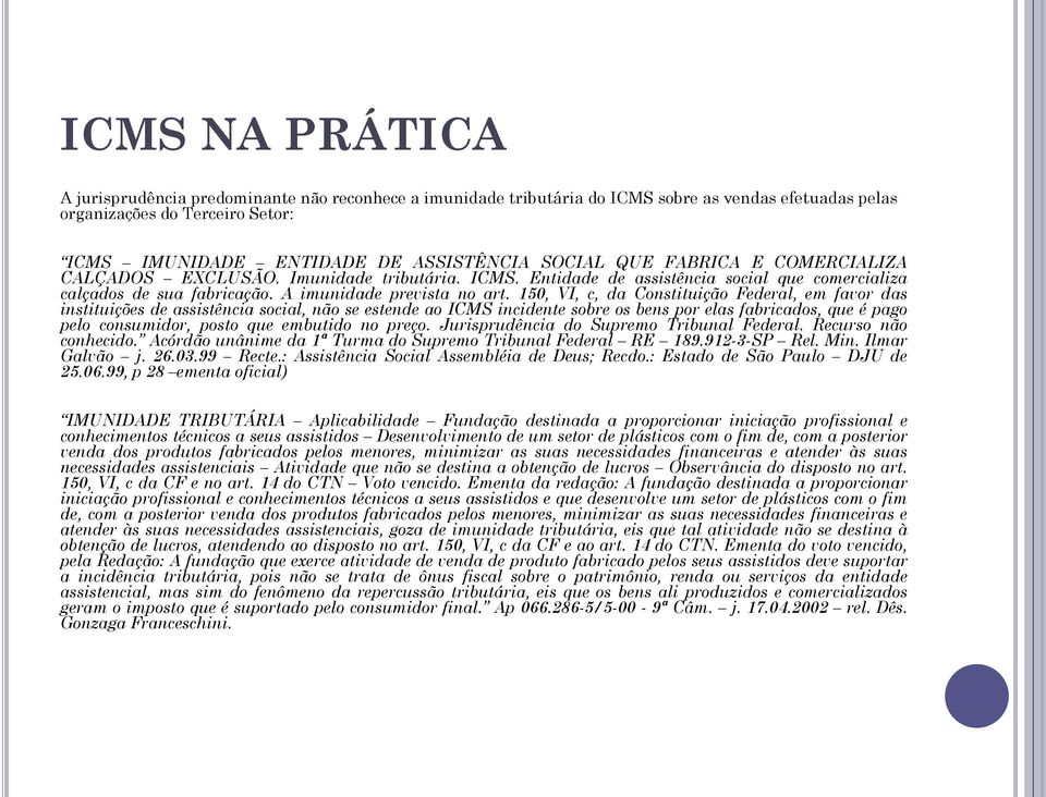 150, VI, c, da Constituição Federal, em favor das instituições de assistência social, não se estende ao ICMS incidente sobre os bens por elas fabricados, que é pago pelo consumidor, posto que