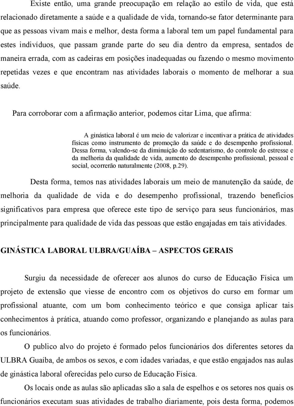 ou fazendo o mesmo movimento repetidas vezes e que encontram nas atividades laborais o momento de melhorar a sua saúde.