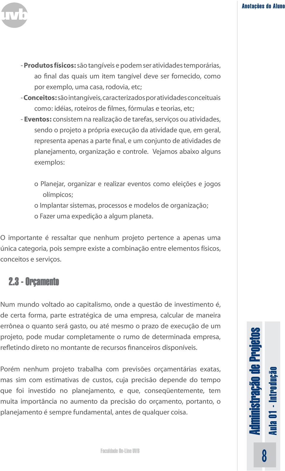 execução da atividade que, em geral, representa apenas a parte final, e um conjunto de atividades de planejamento, organização e controle.