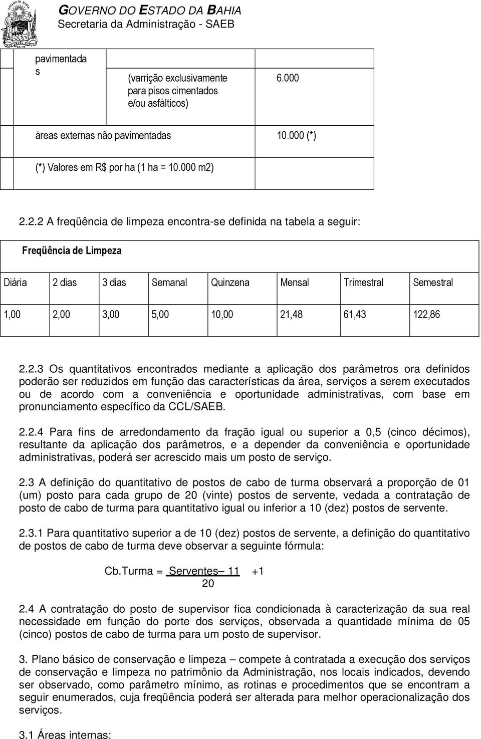 122,86 2.2.3 Os quantitativos encontrados mediante a aplicação dos parâmetros ora definidos poderão ser reduzidos em função das características da área, serviços a serem executados ou de acordo com a