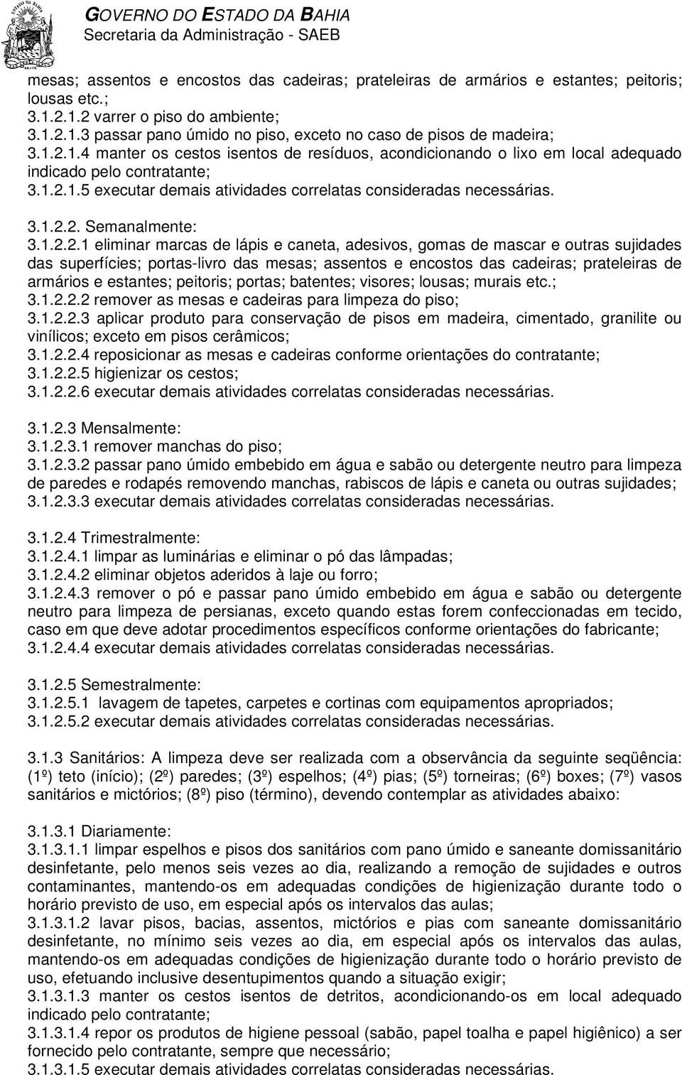 eliminar marcas de lápis e caneta, adesivos, gomas de mascar e outras sujidades das superfícies; portas-livro das mesas; assentos e encostos das cadeiras; prateleiras de armários e estantes;