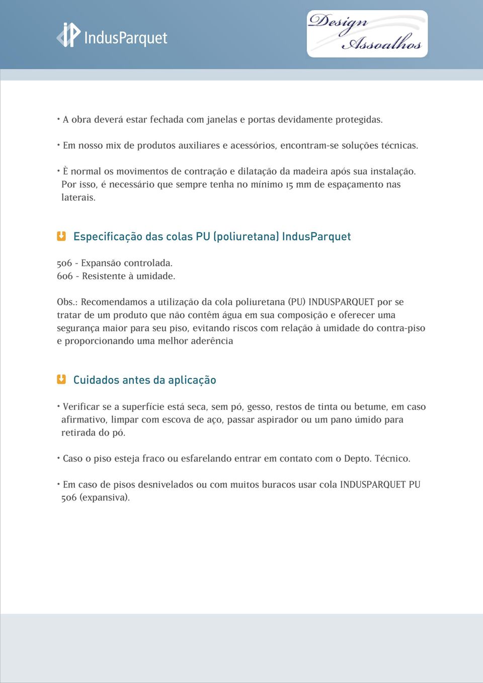 Especificação das colas PU (poliuretana) IndusParquet 506 - Expansão controlada. 606 - Resistente à umidade. Obs.