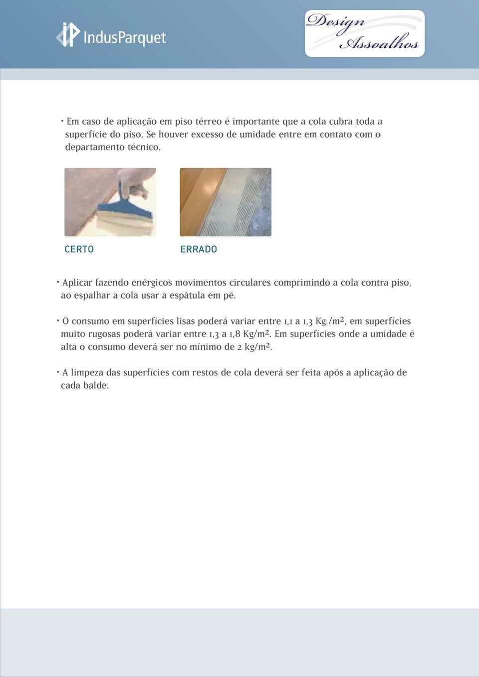 CERTO ERRADO Aplicar fazendo enérgicos movimentos circulares comprimindo a cola contra piso, ao espalhar a cola usar a espátula em pé.