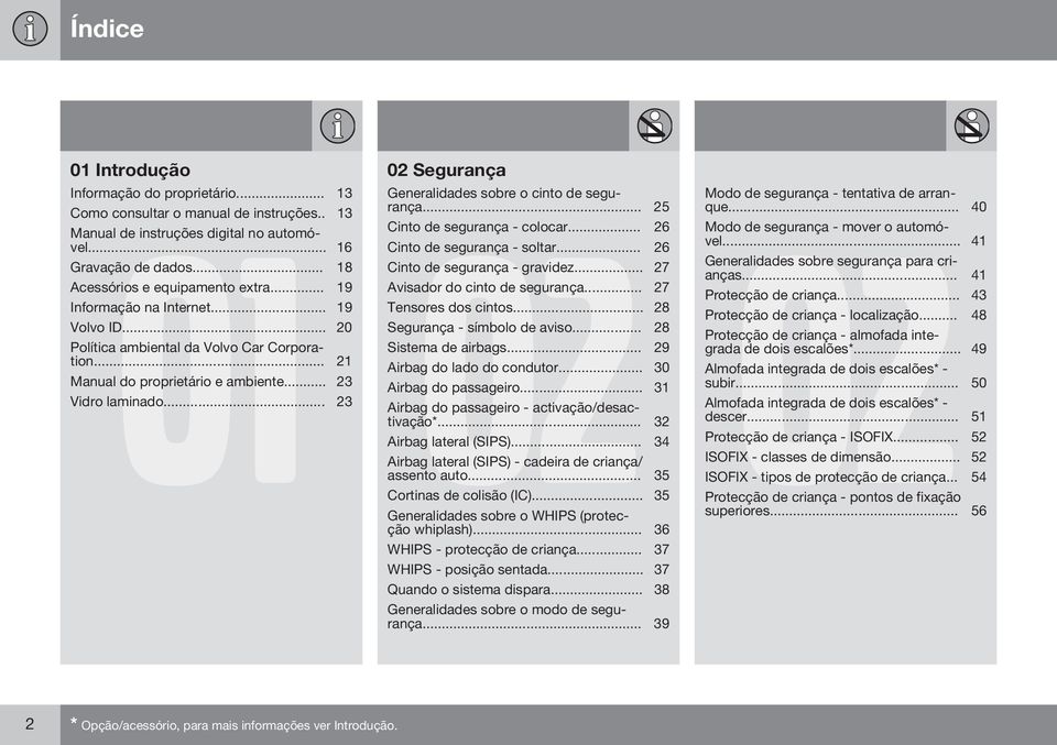 .. 27 Acessórios e equipamento extra... 19 Avisador do cinto de segurança... 27 Informação na Internet... 19 Tensores dos cintos... 28 Volvo ID... 20 Segurança - símbolo de aviso.