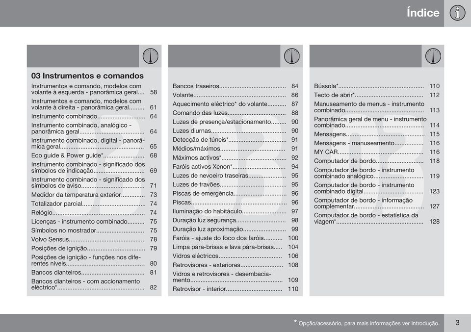 .. 68 Instrumento combinado - significado dos símbolos de indicação... 69 Instrumento combinado - significado dos símbolos de aviso... 71 Medidor da temperatura exterior... 73 Totalizador parcial.