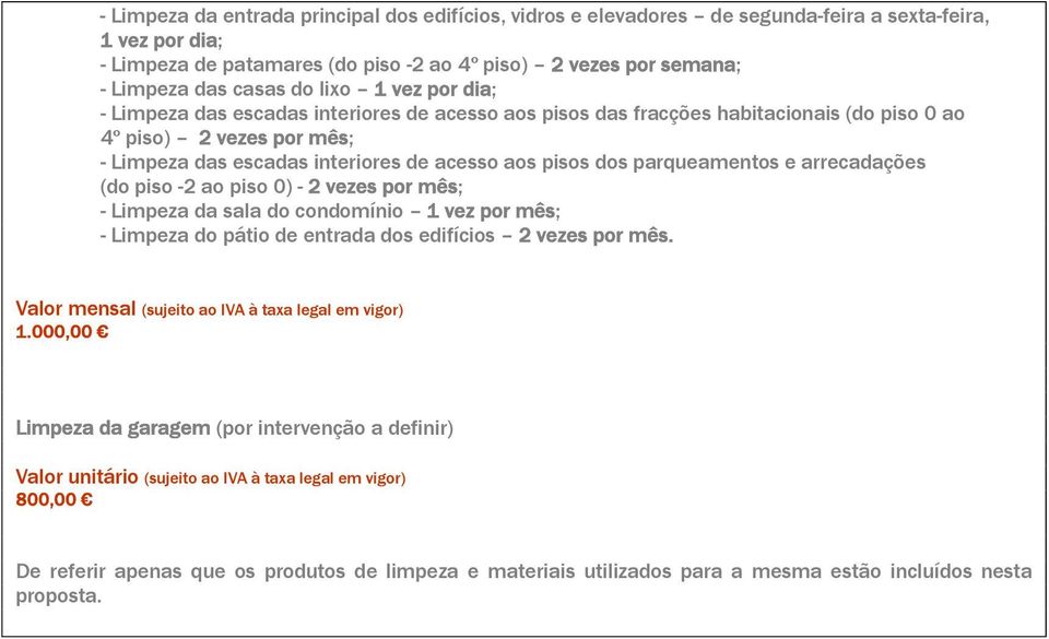 parqueamentos e arrecadações (do piso -2 ao piso 0) - 2 vezes por mês; - Limpeza da sala do condomínio 1 vez por mês; - Limpeza do pátio de entrada dos edifícios 2 vezes por mês.