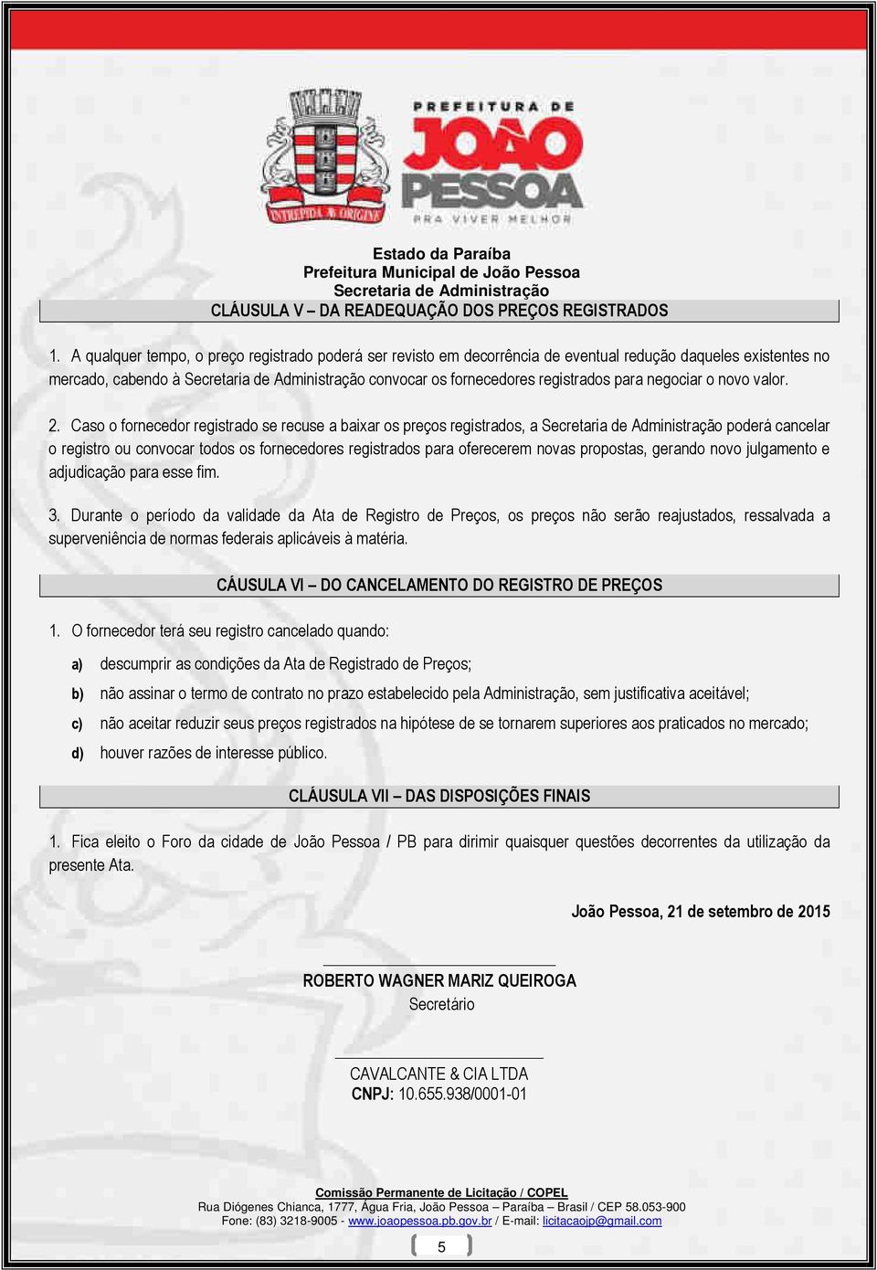 Caso o fornecedor registrado se recuse a baixar os preços registrados, a poderá cancelar o registro ou convocar todos os fornecedores registrados para oferecerem novas propostas, gerando novo