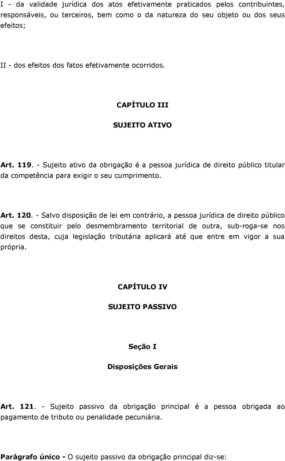 - Salvo disposição de lei em contrário, a pessoa jurídica de direito público que se constituir pelo desmembramento territorial de outra, sub-roga-se nos direitos desta, cuja legislação tributária