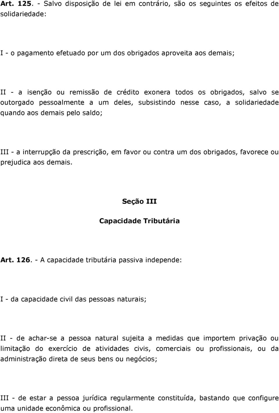 todos os obrigados, salvo se outorgado pessoalmente a um deles, subsistindo nesse caso, a solidariedade quando aos demais pelo saldo; III - a interrupção da prescrição, em favor ou contra um dos